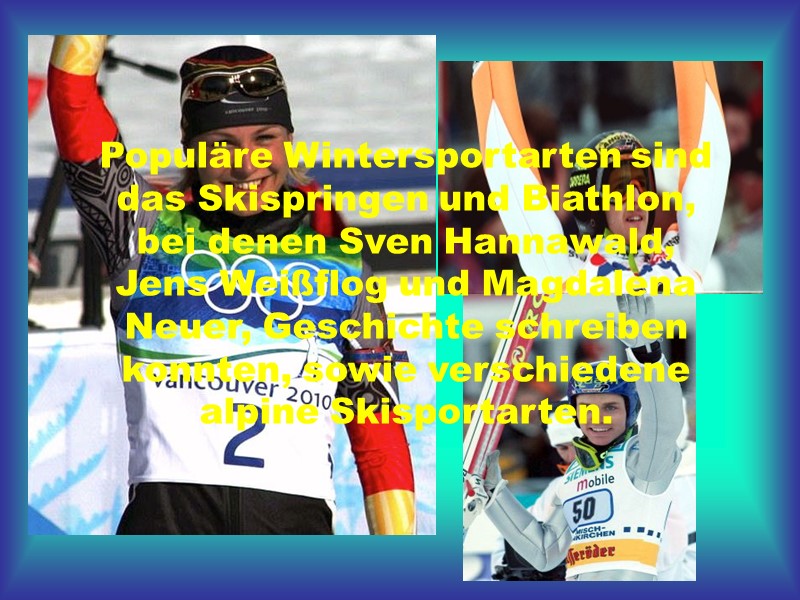 Populäre Wintersportarten sind das Skispringen und Biathlon, bei denen Sven Hannawald, Jens Weißflog und